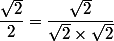 \dfrac{\sqrt{2}}{2} = \dfrac{\sqrt{2}}{\sqrt{2}\times\sqrt{2}}